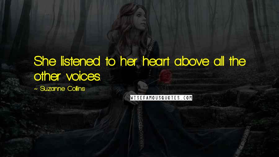 Suzanne Collins Quotes: She listened to her heart above all the other voices.