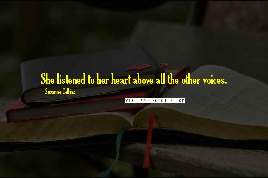 Suzanne Collins Quotes: She listened to her heart above all the other voices.