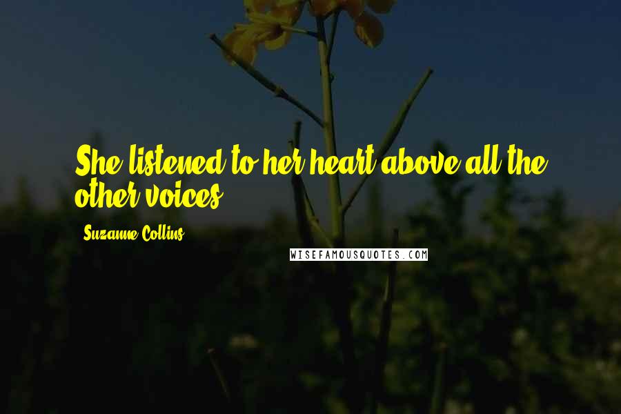Suzanne Collins Quotes: She listened to her heart above all the other voices.