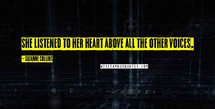Suzanne Collins Quotes: She listened to her heart above all the other voices.