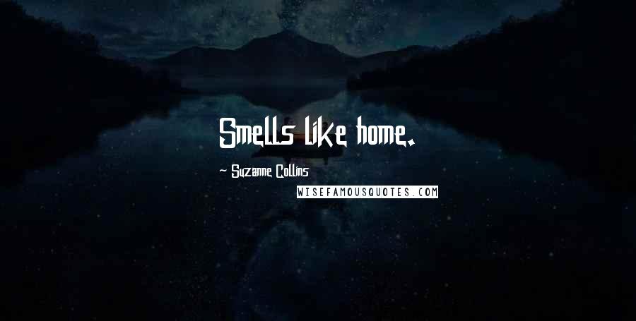 Suzanne Collins Quotes: Smells like home.