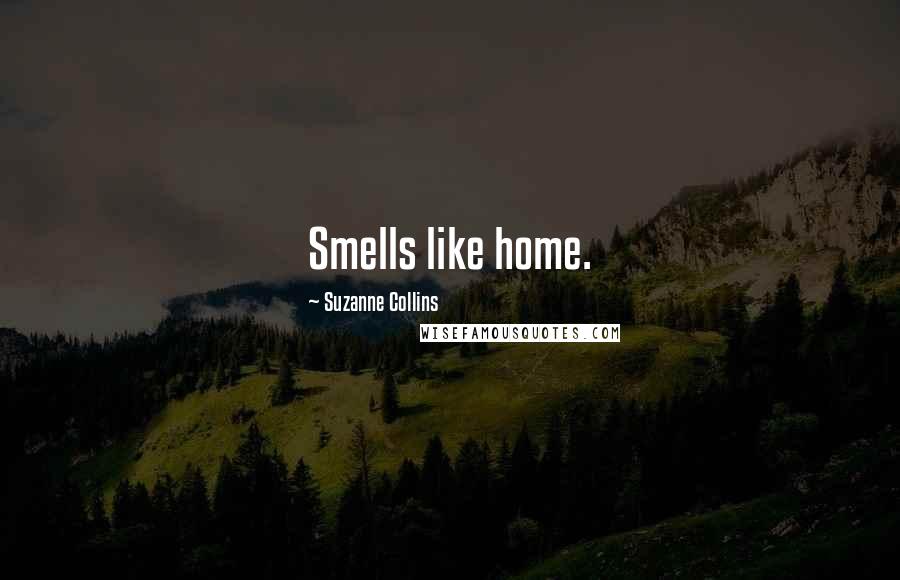 Suzanne Collins Quotes: Smells like home.