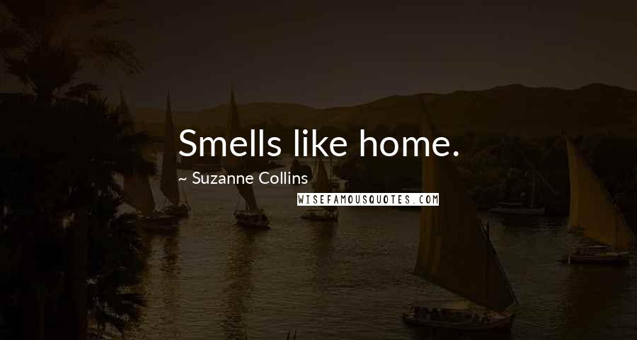 Suzanne Collins Quotes: Smells like home.