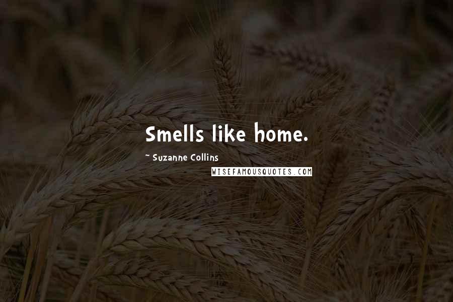 Suzanne Collins Quotes: Smells like home.