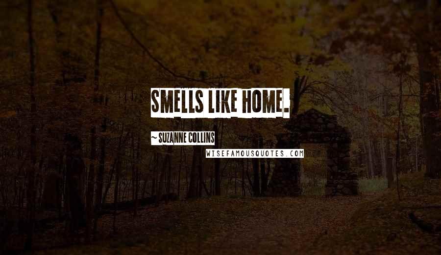 Suzanne Collins Quotes: Smells like home.