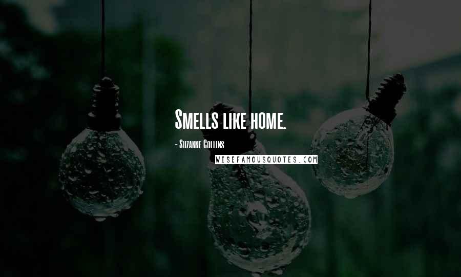 Suzanne Collins Quotes: Smells like home.