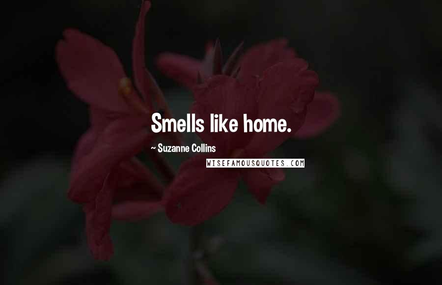 Suzanne Collins Quotes: Smells like home.