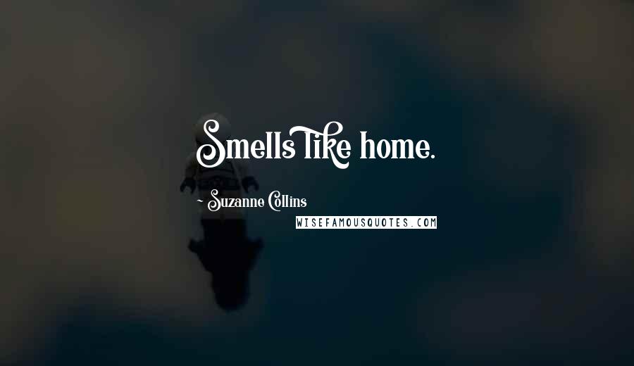 Suzanne Collins Quotes: Smells like home.