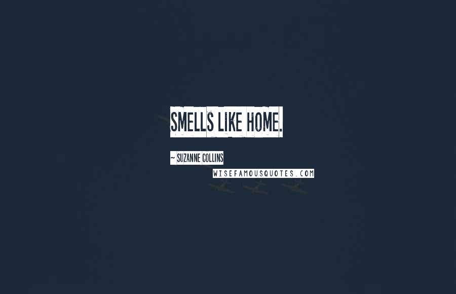 Suzanne Collins Quotes: Smells like home.