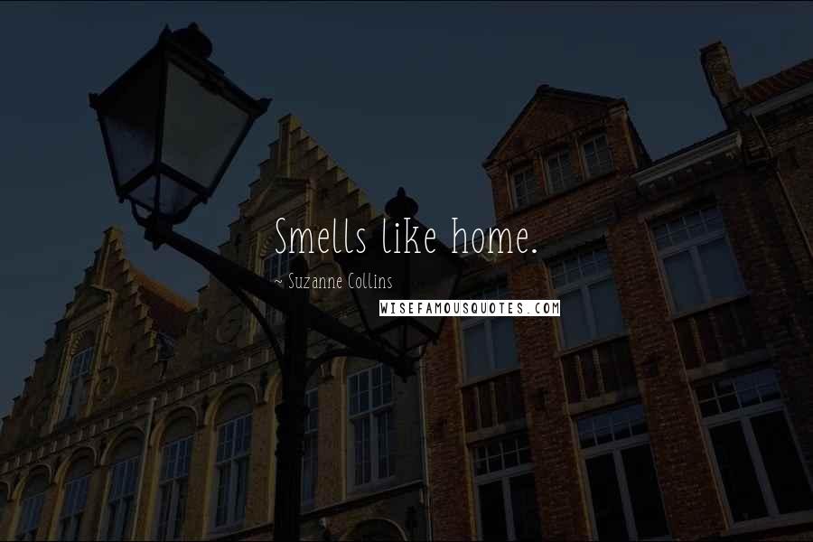 Suzanne Collins Quotes: Smells like home.