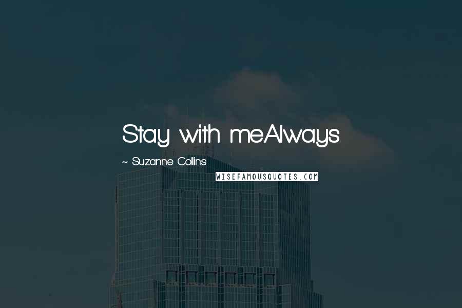 Suzanne Collins Quotes: Stay with me.Always.