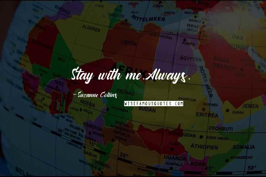 Suzanne Collins Quotes: Stay with me.Always.