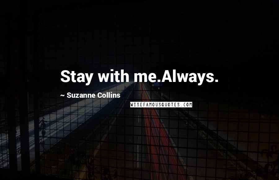 Suzanne Collins Quotes: Stay with me.Always.