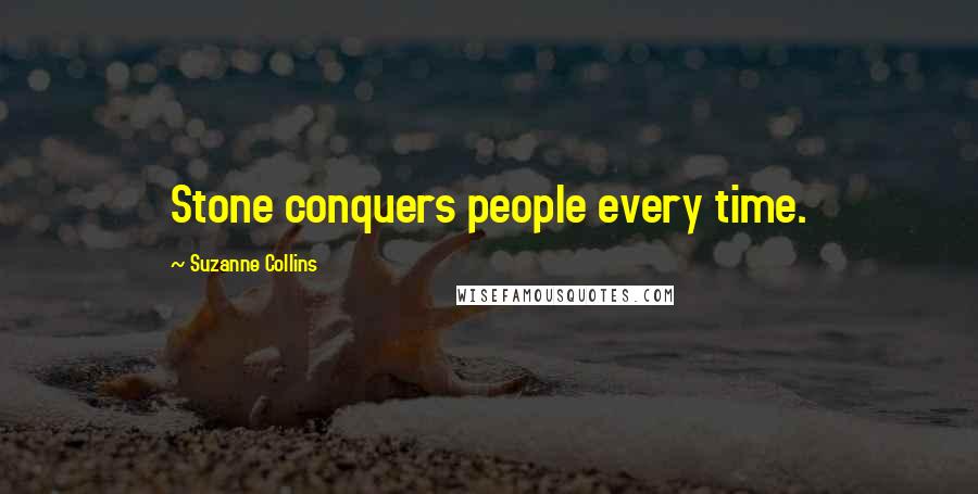 Suzanne Collins Quotes: Stone conquers people every time.