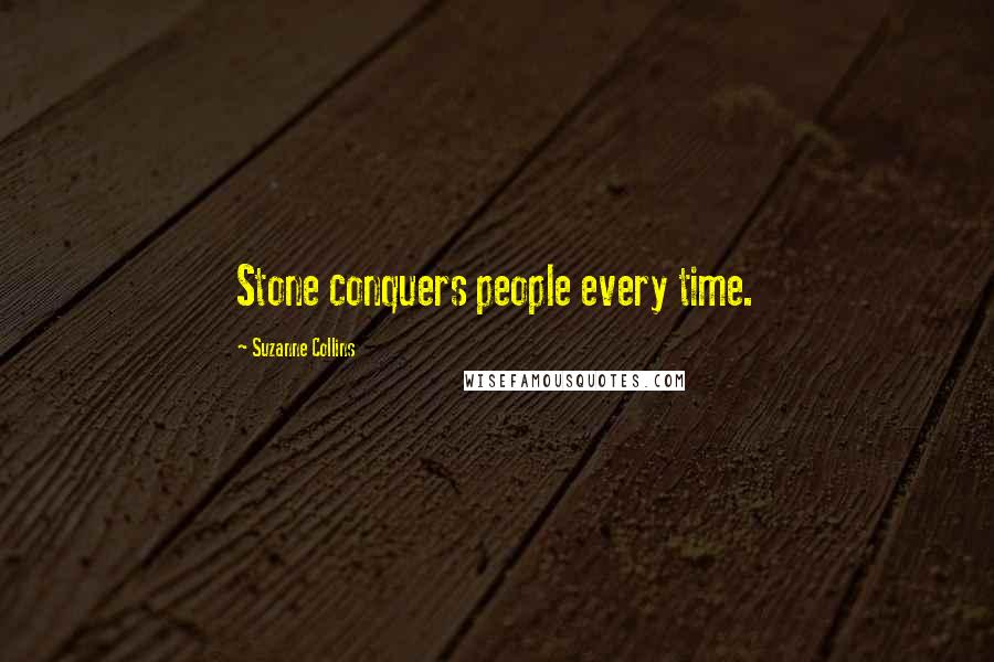 Suzanne Collins Quotes: Stone conquers people every time.