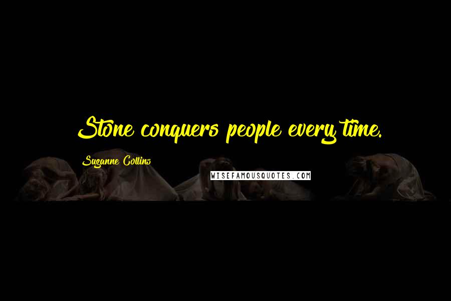 Suzanne Collins Quotes: Stone conquers people every time.