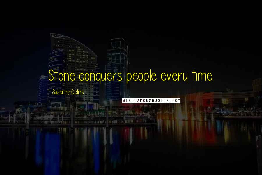Suzanne Collins Quotes: Stone conquers people every time.