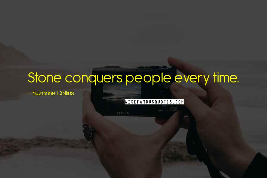 Suzanne Collins Quotes: Stone conquers people every time.