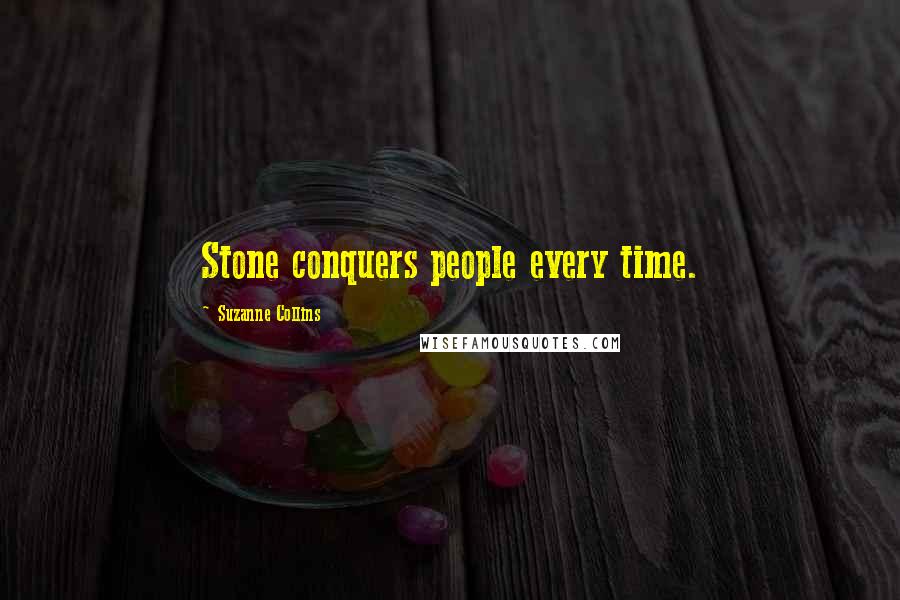 Suzanne Collins Quotes: Stone conquers people every time.