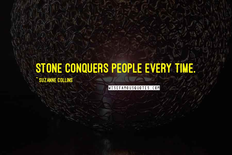 Suzanne Collins Quotes: Stone conquers people every time.