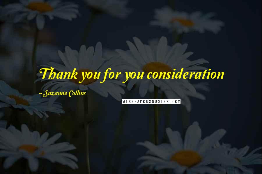 Suzanne Collins Quotes: Thank you for you consideration