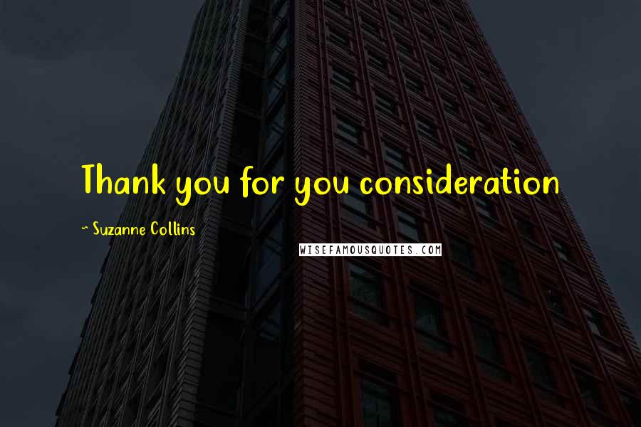 Suzanne Collins Quotes: Thank you for you consideration