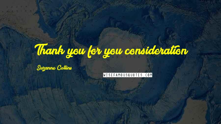 Suzanne Collins Quotes: Thank you for you consideration