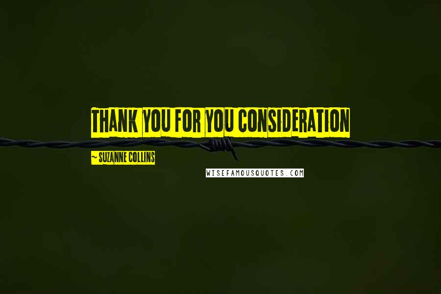 Suzanne Collins Quotes: Thank you for you consideration