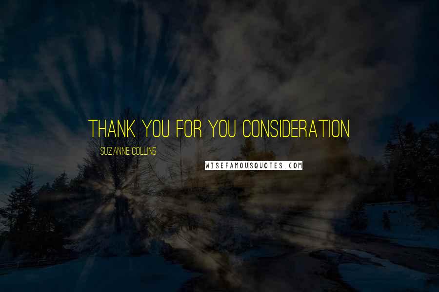 Suzanne Collins Quotes: Thank you for you consideration