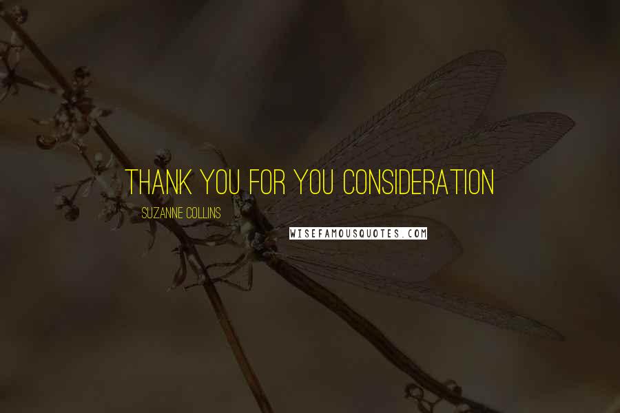 Suzanne Collins Quotes: Thank you for you consideration