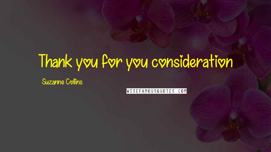 Suzanne Collins Quotes: Thank you for you consideration