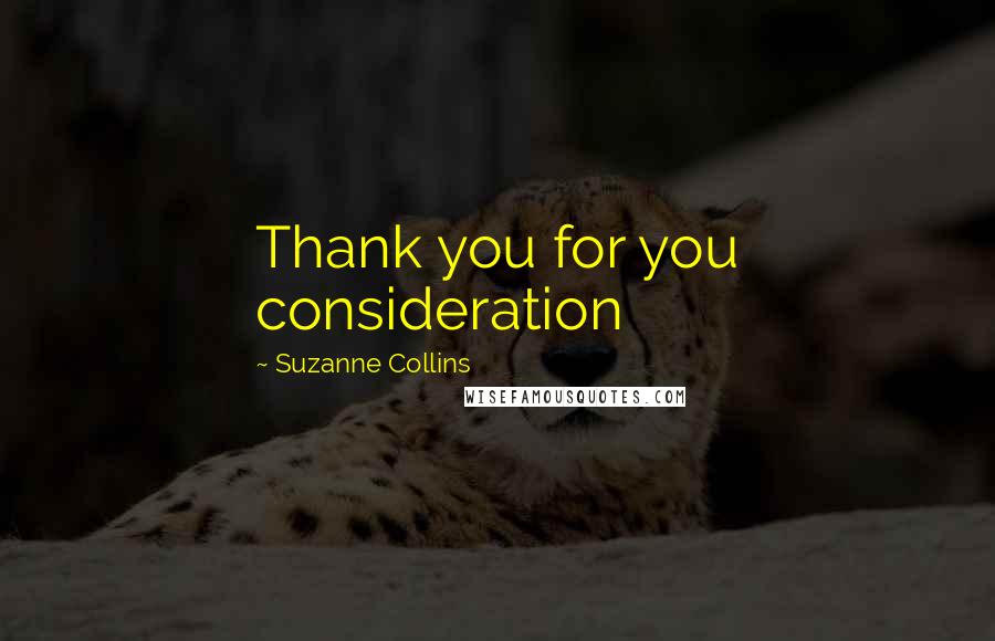 Suzanne Collins Quotes: Thank you for you consideration