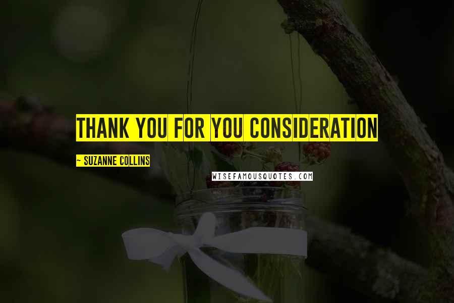 Suzanne Collins Quotes: Thank you for you consideration