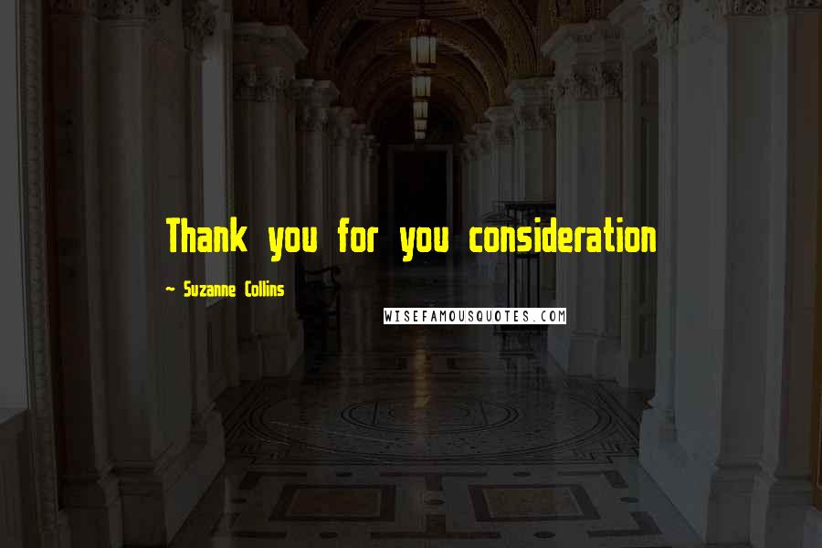 Suzanne Collins Quotes: Thank you for you consideration