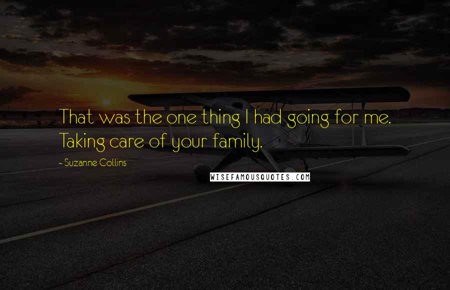 Suzanne Collins Quotes: That was the one thing I had going for me. Taking care of your family.