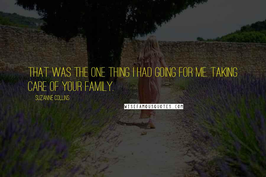 Suzanne Collins Quotes: That was the one thing I had going for me. Taking care of your family.