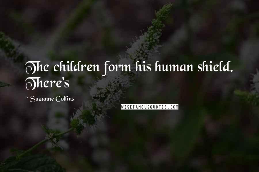 Suzanne Collins Quotes: The children form his human shield. There's