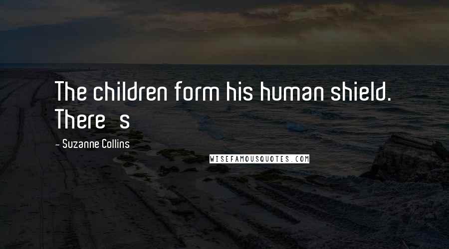 Suzanne Collins Quotes: The children form his human shield. There's