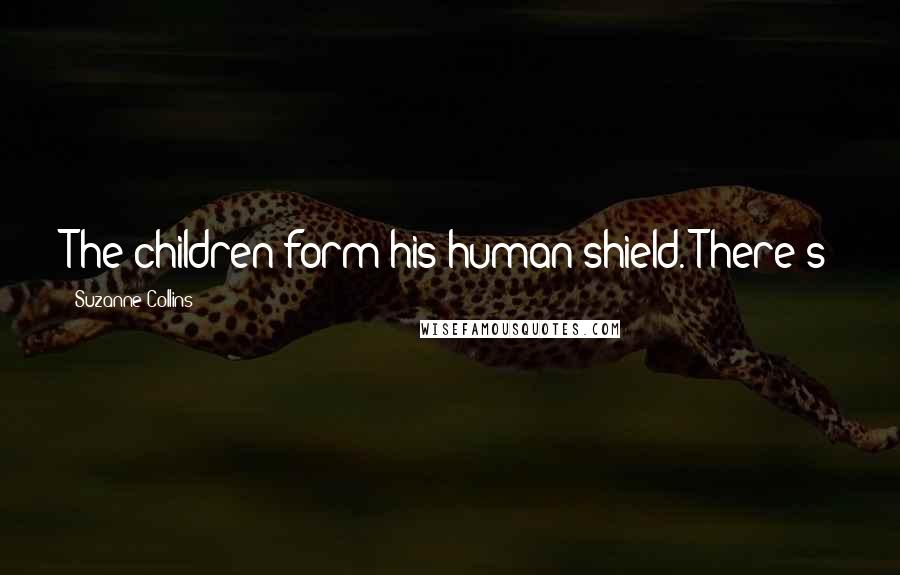 Suzanne Collins Quotes: The children form his human shield. There's