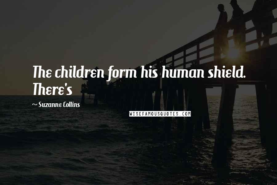 Suzanne Collins Quotes: The children form his human shield. There's