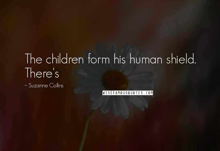 Suzanne Collins Quotes: The children form his human shield. There's