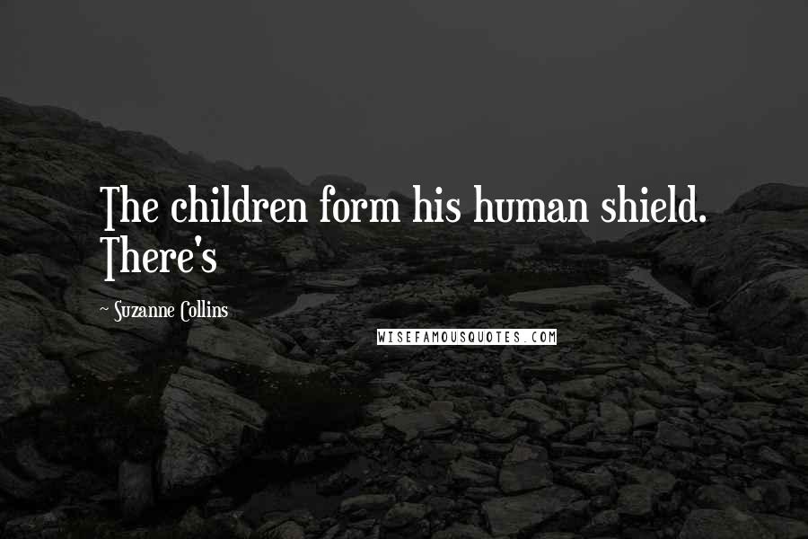 Suzanne Collins Quotes: The children form his human shield. There's