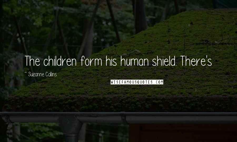 Suzanne Collins Quotes: The children form his human shield. There's