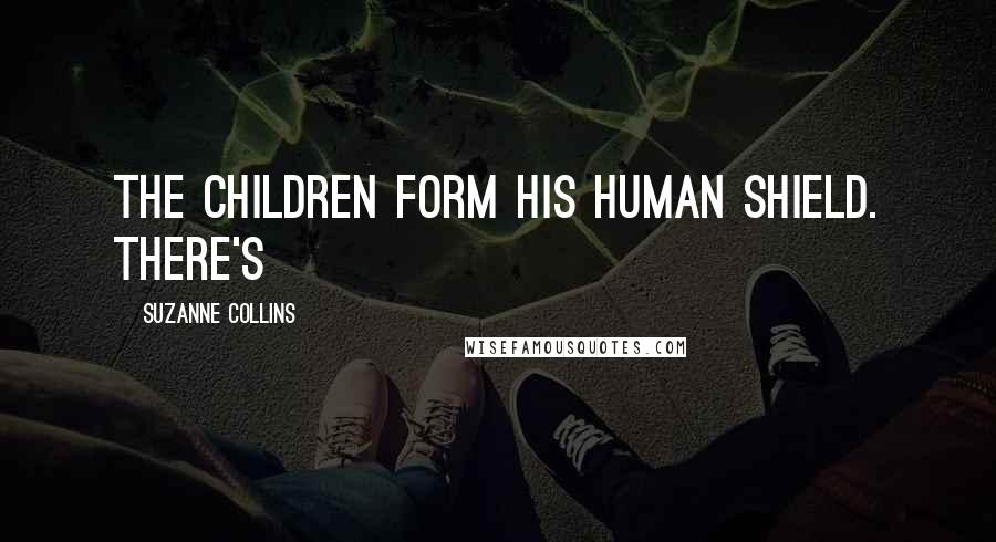 Suzanne Collins Quotes: The children form his human shield. There's