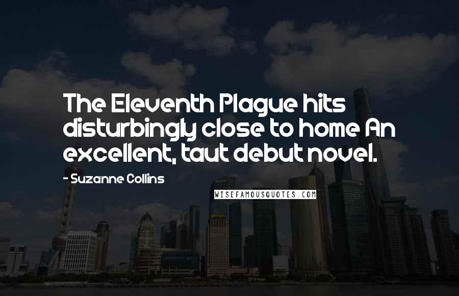 Suzanne Collins Quotes: The Eleventh Plague hits disturbingly close to home An excellent, taut debut novel.