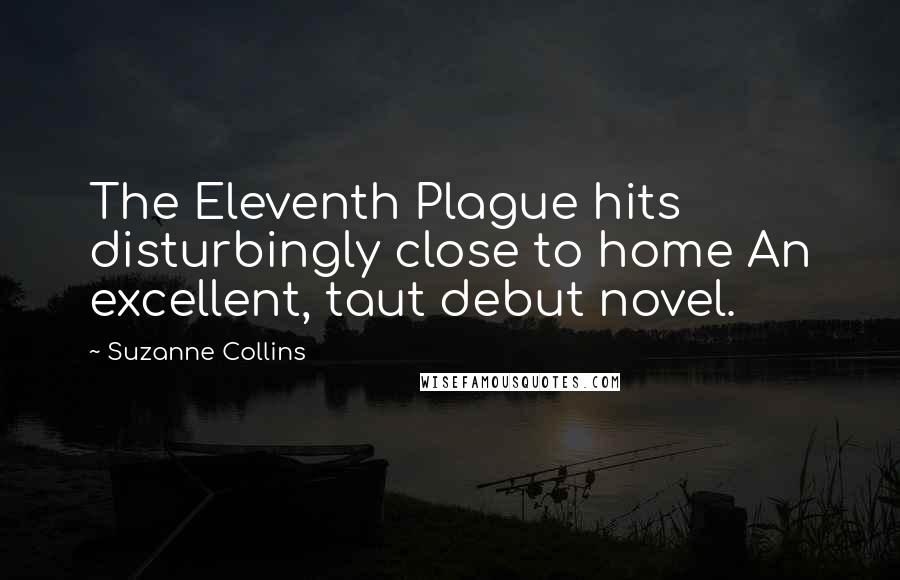 Suzanne Collins Quotes: The Eleventh Plague hits disturbingly close to home An excellent, taut debut novel.