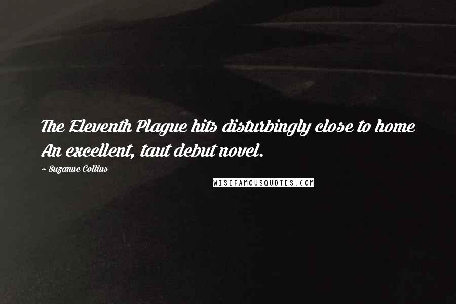 Suzanne Collins Quotes: The Eleventh Plague hits disturbingly close to home An excellent, taut debut novel.