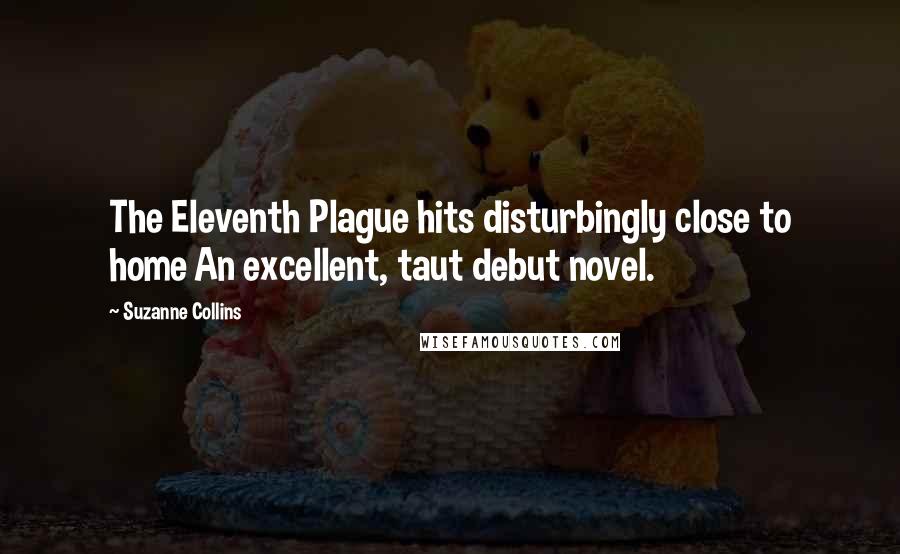 Suzanne Collins Quotes: The Eleventh Plague hits disturbingly close to home An excellent, taut debut novel.