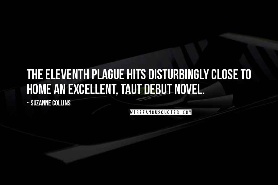 Suzanne Collins Quotes: The Eleventh Plague hits disturbingly close to home An excellent, taut debut novel.