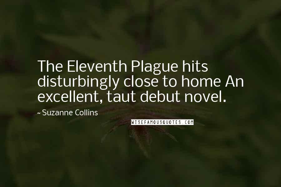 Suzanne Collins Quotes: The Eleventh Plague hits disturbingly close to home An excellent, taut debut novel.